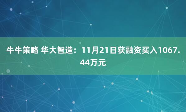 牛牛策略 华大智造：11月21日获融资买入1067.44万元