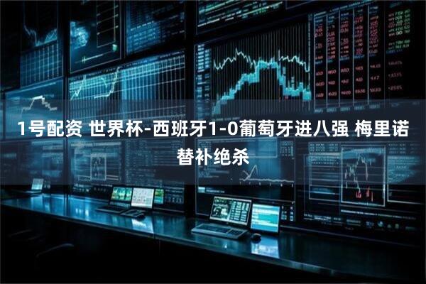 1号配资 世界杯-西班牙1-0葡萄牙进八强 梅里诺替补绝杀